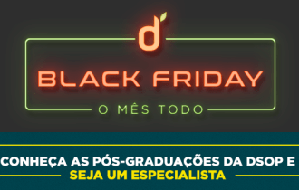 A Black Friday na DSOP dura o mês todo!