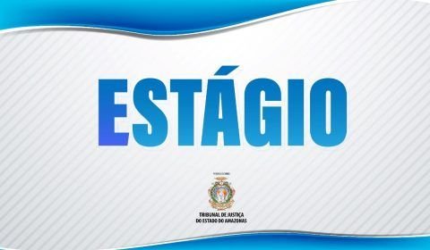 TJAM divulga abertura de edital para estágio em Direito em unidades da capital