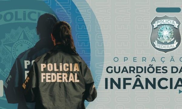 Polícia Federal deflagra Operação Guardiões da Infância contra o  abuso sexual infantil
